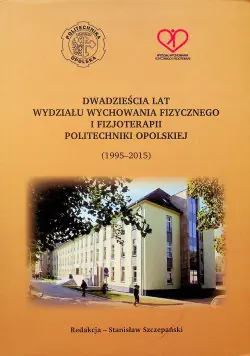 Kup online Dwadzieścia lat wydziały wychowania fizycznego i fizjoterapii politechniki opolskiej