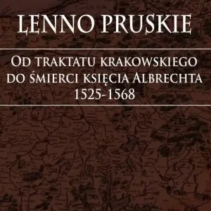 Bezpieczne zakupy Lenno pruskie Od traktatu krakowskiego do śmierci księcia Albrechta 1525-1568 Studium historyczno-prawne