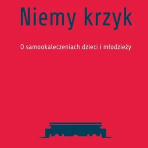 Niemy krzyk. O samookaleczeniach dzieci i młodzieży Zniżka