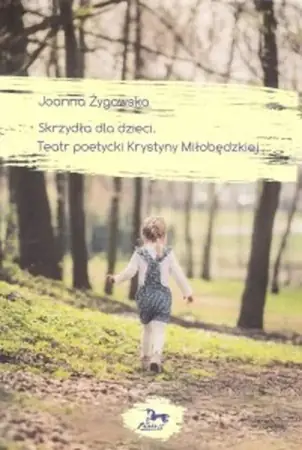 Skrzydła dla dzieci. Teatr poetycki Krystyny Miłobędzkiej - Joanna Żygowska Darmowa dostawa